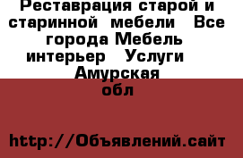 Реставрация старой и старинной  мебели - Все города Мебель, интерьер » Услуги   . Амурская обл.